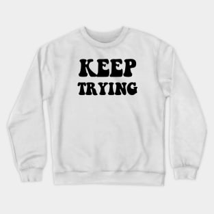 KEEP TRYING Crewneck Sweatshirt